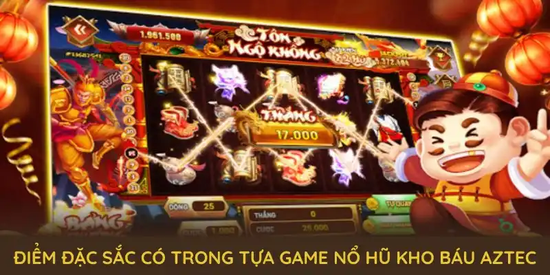 Khám phá các điểm đặc sắc có trong tựa game nổ hũ kho báu Aztec
